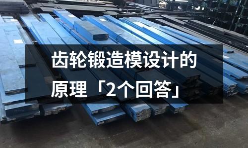 齿轮锻造模设计的原理「2个回答」