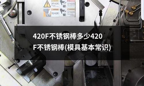 420F不锈钢棒多少420F不锈钢棒(模具基本常识)