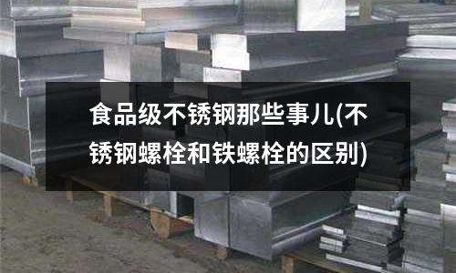食品级不锈钢那些事儿(不锈钢螺栓和铁螺栓的区别)