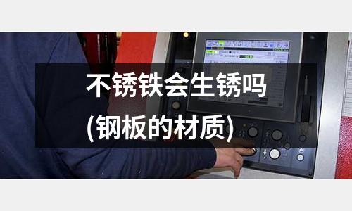 不锈铁会生锈吗(钢板的材质)