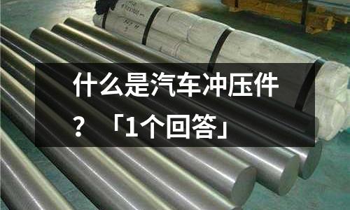 什么是汽车冲压件?「1个回答」