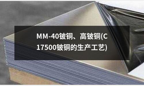 MM-40铍铜、高铍铜(C17500铍铜的生产工艺)