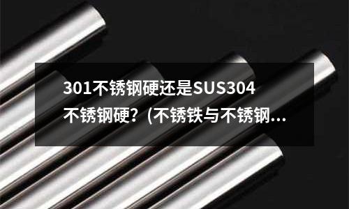 301不锈钢硬还是SUS304不锈钢硬?(不锈铁与不锈钢有什么区别)