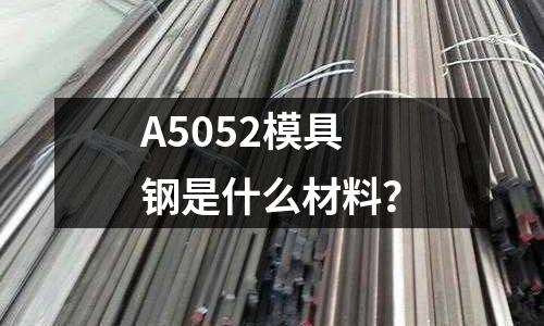 A5052模具钢是什么材料?