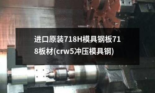 进口原装718H模具钢板718板材(crw5冲压模具钢)