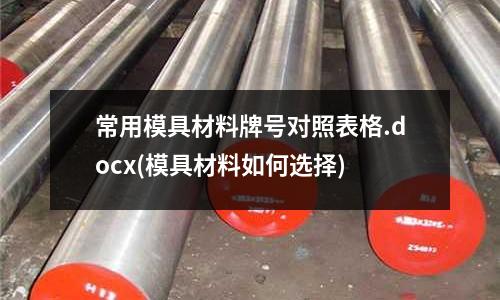 常用模具材料牌号对照表格.docx(模具材料如何选择)