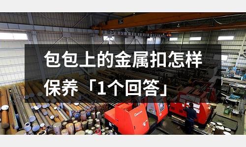 包包上的金属扣怎样保养「1个回答」