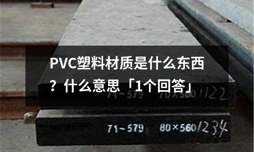 PVC塑料材质是什么东西?什么意思「1个回答」