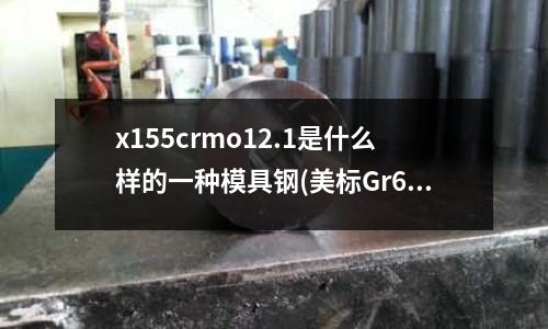 x155crmo12.1是什么样的一种模具钢(美标Gr65钢材相当于国标什么钢)