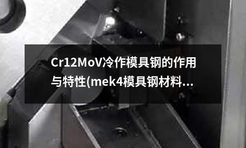 Cr12MoV冷作模具钢的作用与特性(mek4模具钢材料)
