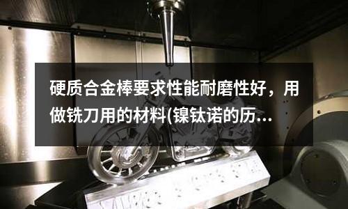 硬质合金棒要求性能耐磨性好,用做铣刀用的材料(镍钛诺的历史)