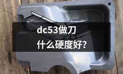 dc53做刀什么硬度好?
