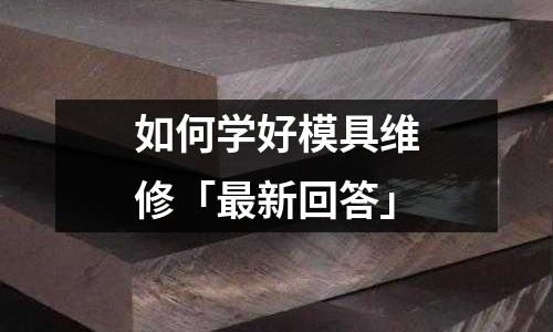如何学好模具维修「最新回答」