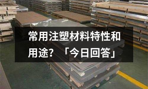 常用注塑材料特性和用途?「今日回答」