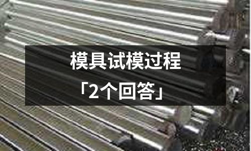 模具试模过程「2个回答」