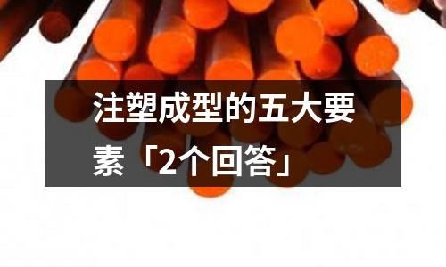 注塑成型的五大要素「2个回答」