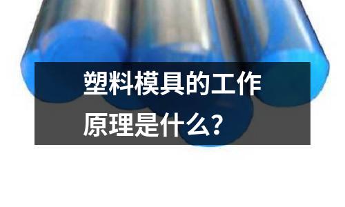 塑料模具的工作原理是什么?