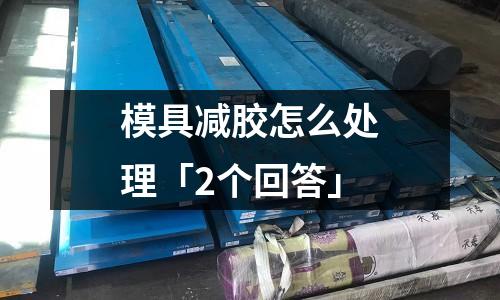 模具减胶怎么处理「2个回答」