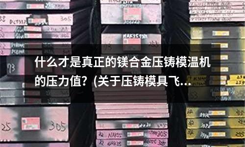 什么才是真正的镁合金压铸模温机的压力值?(关于压铸模具飞料,用红丹合模)