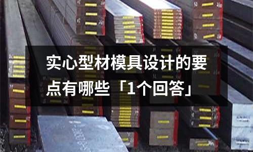 实心型材模具设计的要点有哪些「1个回答」