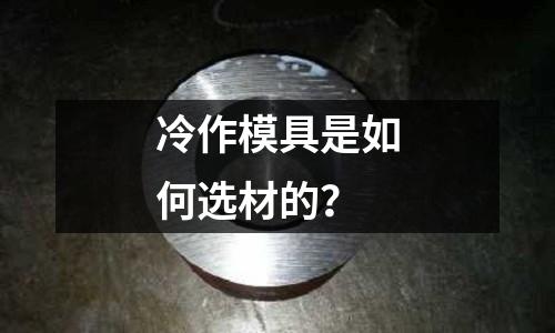 冷作模具是如何选材的?