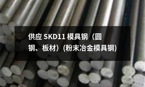 供应 SKD11 模具钢(圆钢、板材)(粉末冶金模具钢)