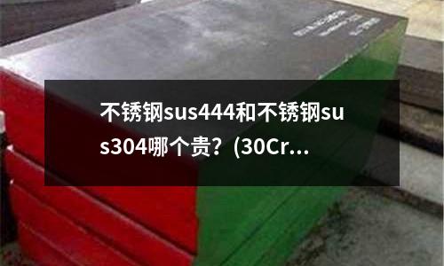 不锈钢sus444和不锈钢sus304哪个贵?(30CrMo的简介)