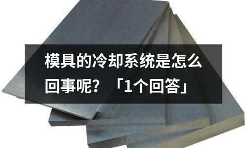 模具的冷却系统是怎么回事呢?「1个回答」