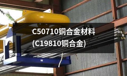 C50710铜合金材料(C19810铜合金)