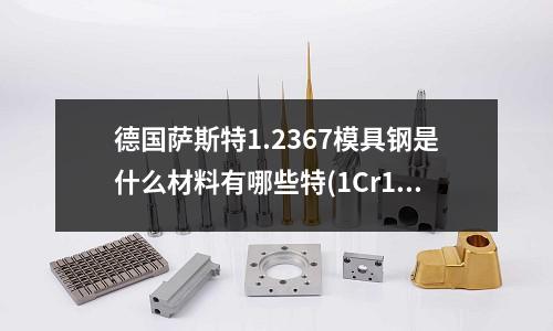 德国萨斯特1.2367模具钢是什么材料有哪些特(1Cr13马氏体不锈钢的介绍)
