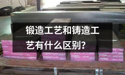 锻造工艺和铸造工艺有什么区别?