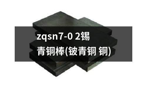 zqsn7-0 2锡青铜棒(铍青铜 铜)