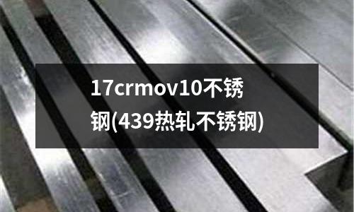 17crmov10不锈钢(439热轧不锈钢)
