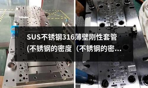 SUS不锈钢316薄壁刚性套管(不锈钢的密度(不锈钢的密度是多少))