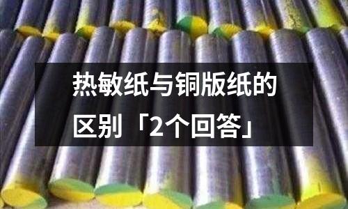 热敏纸与铜版纸的区别「2个回答」