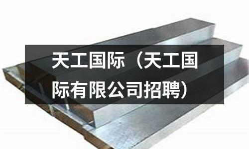天工国际(天工国际有限公司招聘)