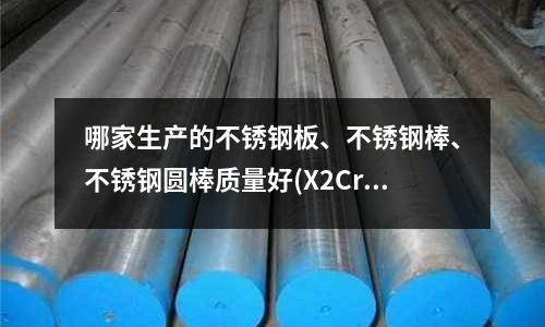 哪家生产的不锈钢板、不锈钢棒、不锈钢圆棒质量好(X2CrNiMoN22-5-3相当于中国的什么材料)