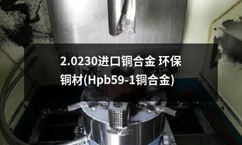 2.0230进口铜合金 环保铜材(Hpb59-1铜合金)