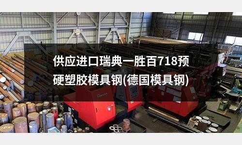 供应进口瑞典一胜百718预硬塑胶模具钢(德国模具钢)