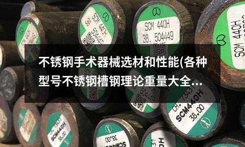 不锈钢手术器械选材和性能(各种型号不锈钢槽钢理论重量大全)