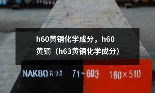 h60黄铜化学成分,h60黄铜(h63黄铜化学成分)