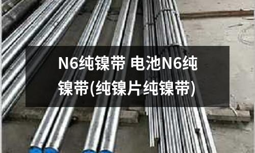 N6纯镍带 电池N6纯镍带(纯镍片纯镍带)