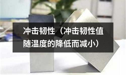 冲击韧性(冲击韧性值随温度的降低而减小)