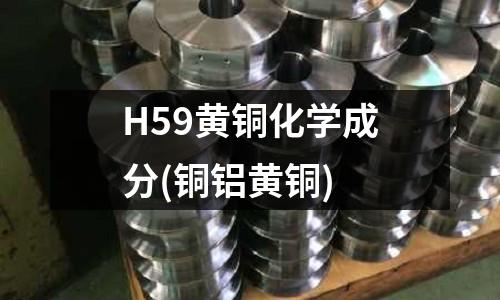 H59黄铜化学成分(铜铝黄铜)