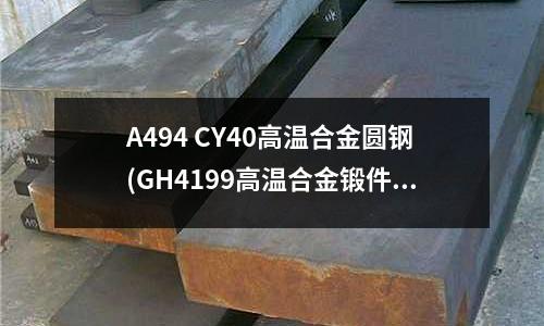 A494 CY40高温合金圆钢(GH4199高温合金锻件(GH199))