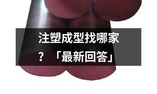 注塑成型找哪家?「最新回答」