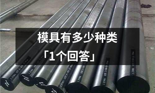 模具有多少种类「1个回答」