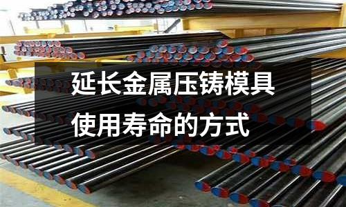延长金属压铸模具使用寿命的方式