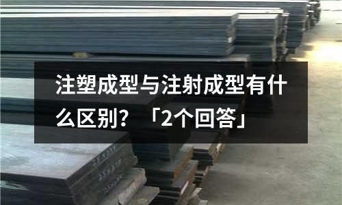 注塑成型与注射成型有什么区别?「2个回答」