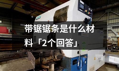 带锯锯条是什么材料「2个回答」